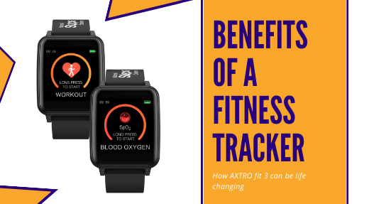 Benefits Of A Fitness Tracker - How AXTRO Fit 3 Can Be Life-Changing