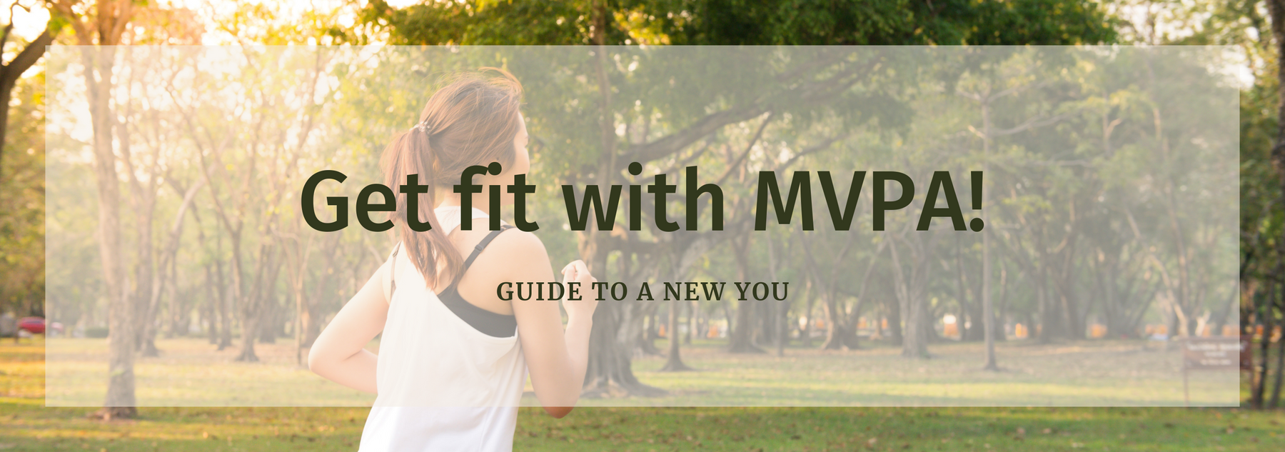 Get fit with MVPA! Only 30 minutes a day to a new you!